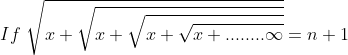 If \, \, \sqrt{x+\sqrt{x+\sqrt{x+\sqrt{x+........\infty }}}} =n+1